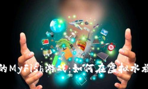 探索区块链中的MyFish游戏：如何在虚拟水族箱中赚取收益