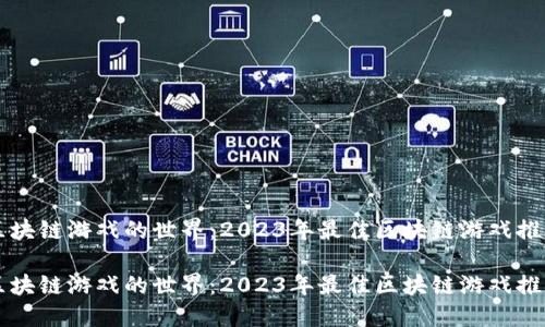 区块链游戏的世界：2023年最佳区块链游戏推荐

区块链游戏的世界：2023年最佳区块链游戏推荐