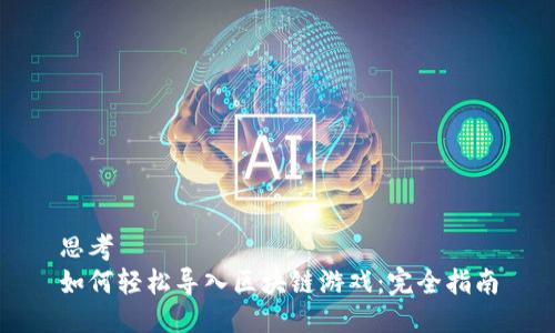 思考  
如何轻松导入区块链游戏：完全指南