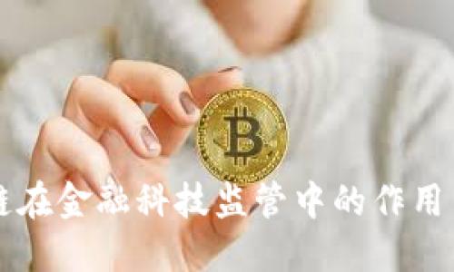 区块链在金融科技监管中的作用与挑战