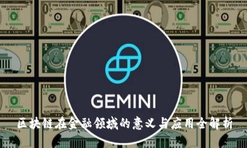 区块链在金融领域的意义与应用全解析