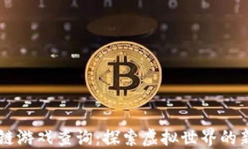 
区块链游戏查询：探索虚拟世界的新魅力