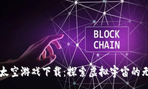 :
区块链太空游戏下载：探索虚拟宇宙的无限可能