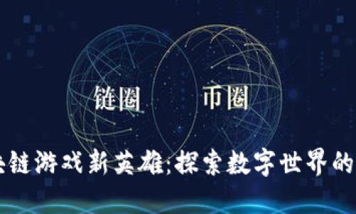 区块链游戏新英雄：探索数字世界的未来
