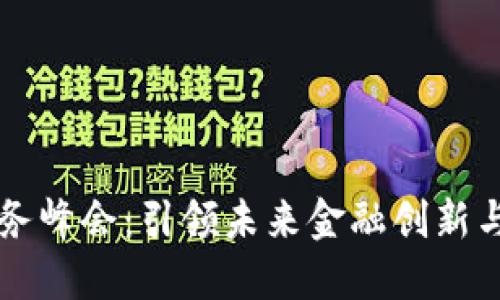 区块链金融商务峰会：引领未来金融创新与发展的新纪元