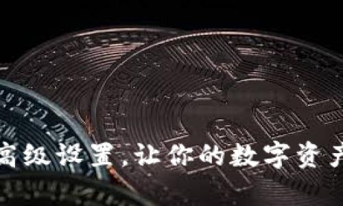 全面解析TP钱包高级设置，让你的数字资产管理更安全高效