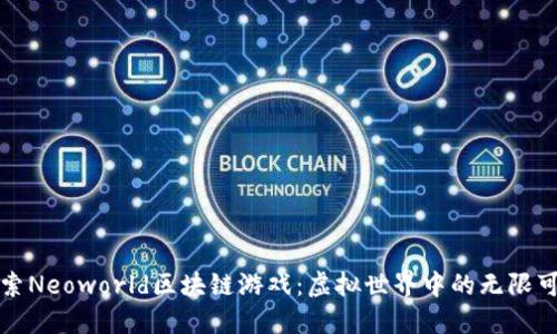 探索Neoworld区块链游戏：虚拟世界中的无限可能