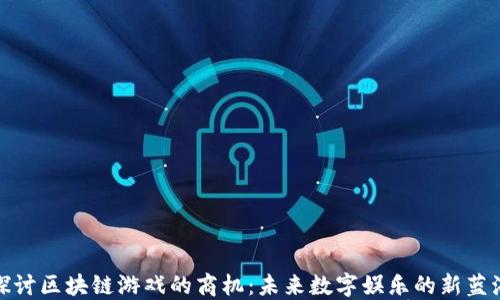 
探讨区块链游戏的商机：未来数字娱乐的新蓝海