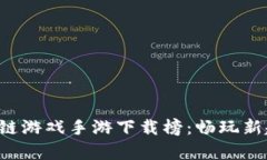 ### 2023年区块链游戏手游下载榜：畅玩新趋势与市