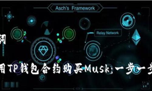 和关键词

如何使用TP钱包合约购买Musk：一步一步的指南