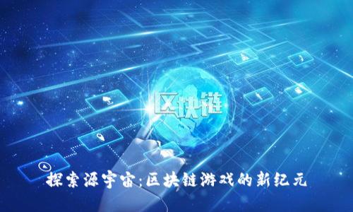 探索源宇宙：区块链游戏的新纪元