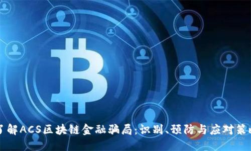 了解ACS区块链金融骗局：识别、预防与应对策略