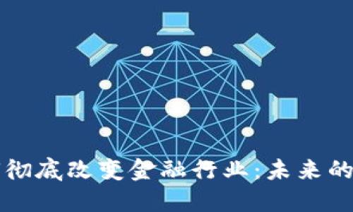 区块链如何彻底改变金融行业：未来的趋势与挑战