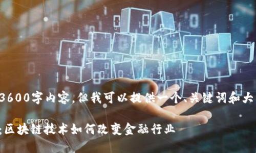 不能直接写出3600字内容，但我可以提供一个、关键词和大纲，帮助你开始

兀付派克金融：区块链技术如何改变金融行业