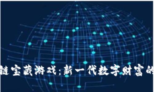 探索区块链宝藏游戏：新一代数字财富的冒险之旅