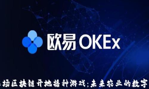 
探索农场区块链开地播种游戏：未来农业的数字化转型