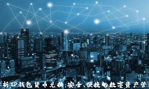 
全面解析TP钱包货币兑换：安全、便捷的数字资产管理之道