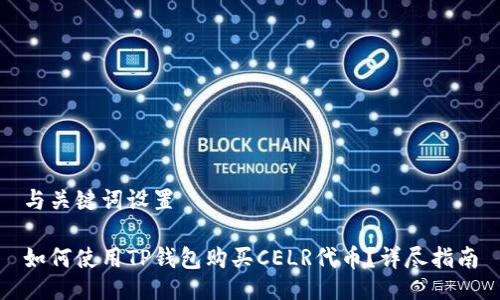 与关键词设置
如何使用TP钱包购买CELR代币?详尽指南