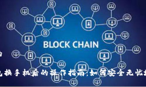 思考的

TP钱包换手机后的操作指南：如何安全无忧地迁移