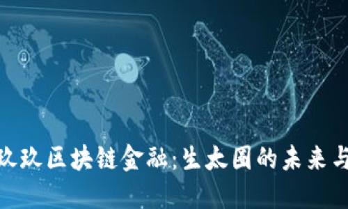 探索玖玖区块链金融：生太圈的未来与机遇