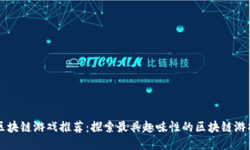 区块链游戏推荐:探索最具趣味性的区块链游戏