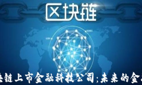 
解密区块链上市金融科技公司：未来的金融新生态