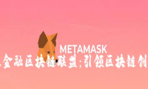 全球顶级金融区块链联盟：引领区块链创新的未来