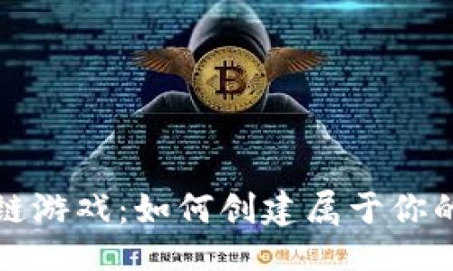 ```xml
自制区块链游戏：如何创建属于你的虚拟世界