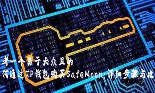 思考一个易于大众且的  
如何通过TP钱包购买SafeMoon：详细步骤与攻略