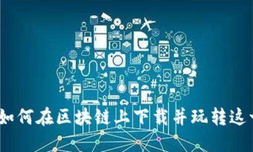 永恒战舰：如何在区块链上下载并玩转这一热门游戏