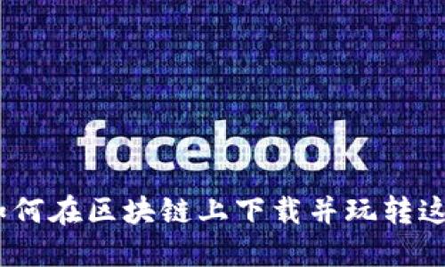 永恒战舰:如何在区块链上下载并玩转这一热门游戏