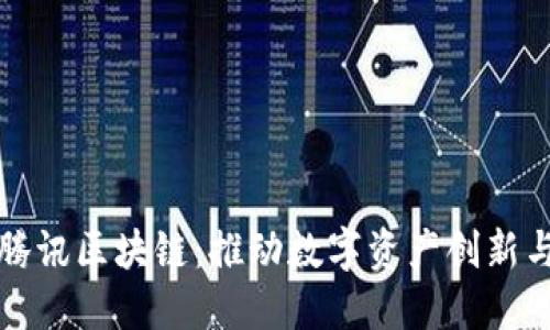 深圳金融办与腾讯区块链：推动数字资产创新与金融科技发展