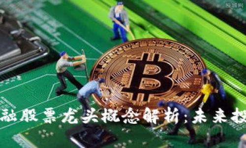 区块链金融股票龙头概念解析：未来投资新机遇
