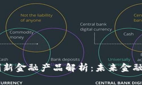 区块链创新金融产品解析：未来金融的新风口