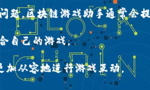 区块链游戏助手是指一种专为区块链游戏玩家设计的工具或服务，旨在提高玩家在区块链游戏中的体验和效率。这种助手通常包括各种功能，如游戏信息查询、虚拟资产管理、交易工具、社交互动等，帮助玩家更好地理解和参与区块链游戏的生态系统。以下是对区块链游戏助手的一些详细介绍：

1. **游戏信息查询**：区块链游戏助手通常能够提供最新的游戏资讯，比如游戏新闻、更新、活动等，帮助玩家随时掌握游戏动态。

2. **资产管理**：在区块链游戏中，玩家通常拥有多种虚拟资产，包括角色、装备、道具等。区块链游戏助手可以帮助玩家更好地管理这些资产，包括查看库存、交易记录等。

3. **交易工具**：一些区块链游戏助手集成了交易平台，允许玩家方便地进行虚拟资产的买卖和交换，这对于提升玩家的游戏体验至关重要。

4. **社交功能**：区块链游戏往往有着强大的社交属性，游戏助手可以提供社交互动的功能，如讨论区、好友管理、玩家社区等，让玩家能够更轻松地与其他人互动。

5. **攻略与教程**：很多区块链游戏玩家是新手，游戏助手提供游戏攻略、教程和玩法介绍，可以帮助他们更快速地上手游戏，并提高游戏技巧。

6. **安全性**：区块链技术本质上具备去中心化和透明性，但对于一些新手玩家来说，如何安全地交易和保护个人资产是一个关键问题。区块链游戏助手通常会提供安全建议和工具，帮助玩家保护自己的资金。

7. **多样化的游戏选择**：不少区块链游戏助手都会列出当前市场上的热门区块链游戏，并提供相关评价和推荐，帮助玩家选择适合自己的游戏。

总的来说，区块链游戏助手充当了玩家与区块链游戏之间的桥梁，旨在提升玩家的整体体验，使其在复杂的区块链游戏环境中能够更加从容地进行游戏互动。