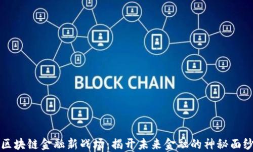 
区块链金融新战场：揭开未来金融的神秘面纱