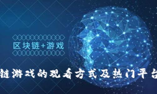 区块链游戏的观看方式及热门平台推荐