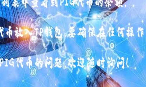 要将PIG（通常指的是一种加密货币或代币）放入TP钱包，首先需要遵循一些步骤。以下是一个概述：

### 步骤 1: 下载并安装TP钱包
- 前往App Store或Google Play Store，搜索“TP钱包”并进行下载。
- 安装并打开TP钱包应用。

### 步骤 2: 创建或导入钱包
- 如果你是新用户，选择“创建新钱包”，并按照提示设置密码及记住助记词。
- 如果你已经有钱包，选择“导入钱包”，并输入你的私钥或助记词。

### 步骤 3: 添加PIG代币 
- 打开TP钱包后，点击首页的“资产”按钮。
- 寻找或添加PIG代币：
  - 点击“添加代币”或“添加自定义代币”
  - 输入PIG的合约地址（可以在相关的官方网站或交易所获取到该地址），并填写其他必要信息。

### 步骤 4: 购买或转入PIG代币
- 你可以通过交易所购买PIG代币，申请将其转入你的TP钱包地址。
- 通过“接收”功能获取你的PIG钱包地址，并在你购买的交易所中输入这个地址进行提币。

### 步骤 5: 确认进账 
- 在转账完成后，可以在TP钱包的资产列表中查看到PIG代币的余额。

通过以上步骤，你就可以成功地将PIG代币放入TP钱包。要确保在任何操作中小心谨慎，以免丢失代币或泄露信息。

如果你有更多关于加密货币、TP钱包或PIG代币的问题，欢迎随时询问！