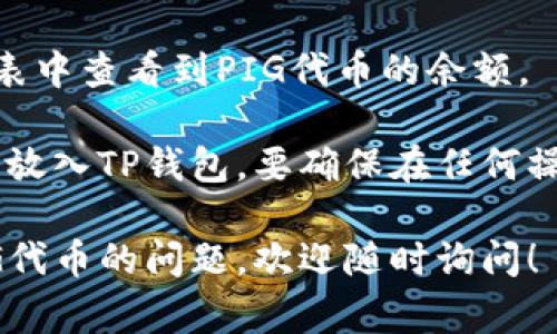 要将PIG（通常指的是一种加密货币或代币）放入TP钱包，首先需要遵循一些步骤。以下是一个概述：

### 步骤 1: 下载并安装TP钱包
- 前往App Store或Google Play Store，搜索“TP钱包”并进行下载。
- 安装并打开TP钱包应用。

### 步骤 2: 创建或导入钱包
- 如果你是新用户，选择“创建新钱包”，并按照提示设置密码及记住助记词。
- 如果你已经有钱包，选择“导入钱包”，并输入你的私钥或助记词。

### 步骤 3: 添加PIG代币 
- 打开TP钱包后，点击首页的“资产”按钮。
- 寻找或添加PIG代币：
  - 点击“添加代币”或“添加自定义代币”
  - 输入PIG的合约地址（可以在相关的官方网站或交易所获取到该地址），并填写其他必要信息。

### 步骤 4: 购买或转入PIG代币
- 你可以通过交易所购买PIG代币，申请将其转入你的TP钱包地址。
- 通过“接收”功能获取你的PIG钱包地址，并在你购买的交易所中输入这个地址进行提币。

### 步骤 5: 确认进账 
- 在转账完成后，可以在TP钱包的资产列表中查看到PIG代币的余额。

通过以上步骤，你就可以成功地将PIG代币放入TP钱包。要确保在任何操作中小心谨慎，以免丢失代币或泄露信息。

如果你有更多关于加密货币、TP钱包或PIG代币的问题，欢迎随时询问！