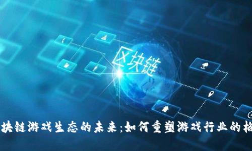 区块链游戏生态的未来：如何重塑游戏行业的格局