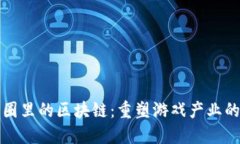 游戏圈里的区块链：重塑游戏产业的未来