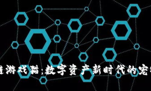 区块链游戏猫：数字资产新时代的宠物养成