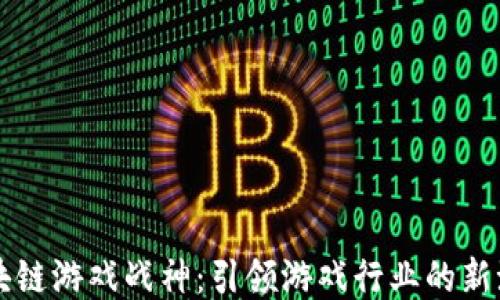 
区块链游戏战神：引领游戏行业的新潮流