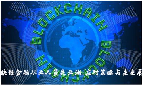 区块链金融从业人员失业潮：应对策略与未来展望