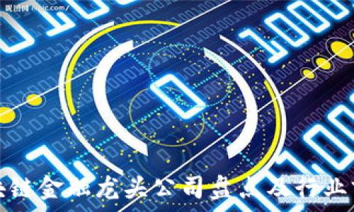   
国内区块链金融龙头公司盘点及行业前景分析