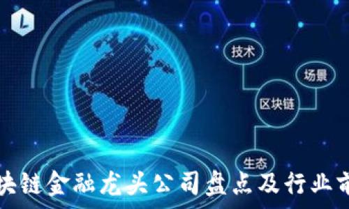   
国内区块链金融龙头公司盘点及行业前景分析