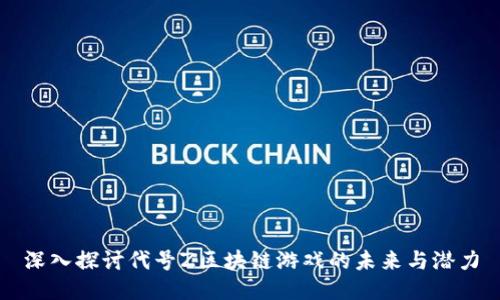 深入探讨代号Z区块链游戏的未来与潜力
