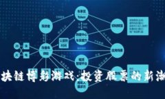 区块链博彩游戏：投资股票的新潮流