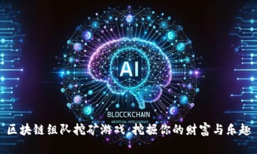 区块链组队挖矿游戏：挖掘你的财富与乐趣