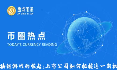 
区块链游戏的崛起：上市公司如何把握这一新机遇